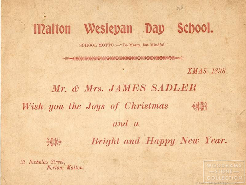  Malton Wesleyan Day School - Christmas Card.James Sadler was a schoolmaster at the Wesleyan school. He can be traced through the censuses 1881 to 1911. He is described in the 1911 Census as 'Head Teacher' His father, also James, was master of the Uppleby Workhouse - see 1871 Census. WS ref: MALWS.2016.1558 